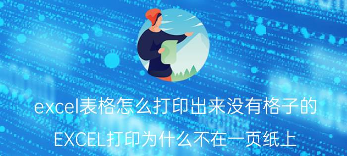 excel表格怎么打印出来没有格子的 EXCEL打印为什么不在一页纸上？